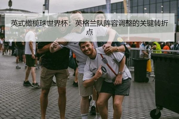 英式橄榄球世界杯：英格兰队阵容调整的关键转折点
